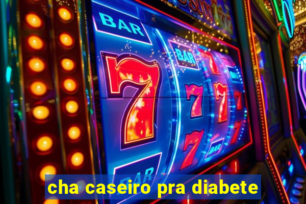 cha caseiro pra diabete